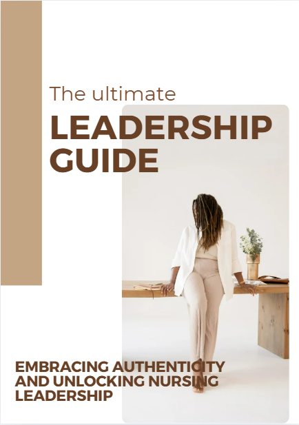 The Ultimate Leadership Guide:  Embracing Authenticity and Unlocking Nursing Leadership E-Book